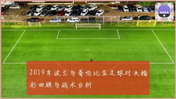 2019年波兰与哥伦比亚足球对决精彩回顾与战术分析